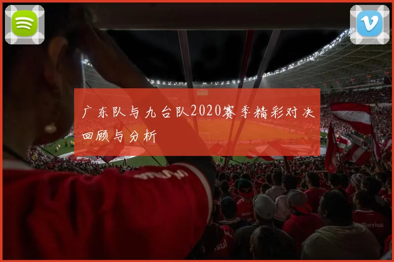 广东队与九台队2020赛季精彩对决回顾与分析